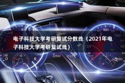 电子科技大学考研复试分数线（2021年电子科技大学考研复试线）