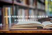 2019南大考研复试线？2021年南京大学研究生复试分数各学院有没出分？