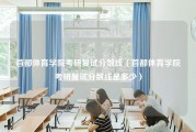 首都体育学院考研复试分数线（首都体育学院考研复试分数线是多少）