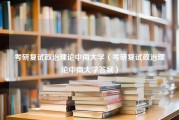 考研复试政治理论中南大学（考研复试政治理论中南大学答案）