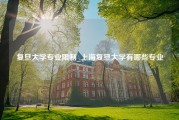 复旦大学专业限制_上海复旦大学有哪些专业