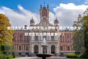 浙江大学大学研究生院分数线（浙江大学大学研究生院分数线是多少）