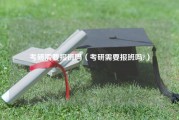 考研需要报班吗（考研需要报班吗?）