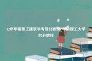 12年华南理工建筑学考研分数线_华南理工大学的分数线