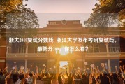 浙大2019复试分数线_浙江大学发布考研复试线，最低分399，你怎么看？