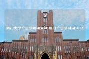 厦门大学广告学考研复试 厦门广告节时间2021？