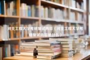 河北工程大学考研复试内容（河北工程大学考研复试内容是什么）