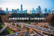 act考试无忧雅思网（act考场分布）