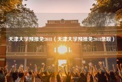 天津大学预推免2018（天津大学预推免2018录取）