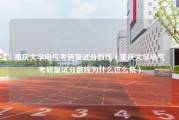 重庆大学电气考研复试分数线（重庆大学电气考研复试分数线为什么这么低）