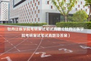 牡丹江医学院考研复试笔试真题（牡丹江医学院考研复试笔试真题及答案）