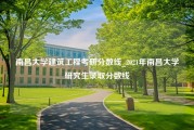 南昌大学建筑工程考研分数线_2021年南昌大学研究生录取分数线