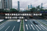 韩国大学排名2016最新排名6（韩国大学排名前150名一览表）