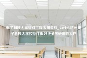 电子科技大学软件工程考研调剂_为什么杭州电子科技大学校条件很好还是考研调剂大户