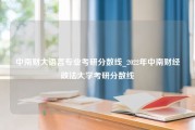 中南财大语言专业考研分数线_2022年中南财经政法大学考研分数线