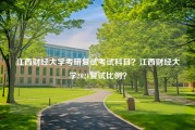 江西财经大学考研复试考试科目？江西财经大学2021复试比例？