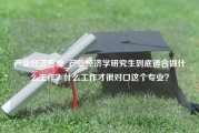 产业经济专业_产业经济学研究生到底适合做什么工作？什么工作才很对口这个专业？