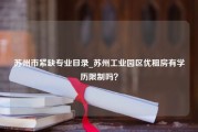 苏州市紧缺专业目录_苏州工业园区优租房有学历限制吗？