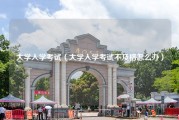 大学入学考试（大学入学考试不及格怎么办）