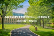 东南大学研究生考研分数线2023_34所考研自主划线学校分数线2023