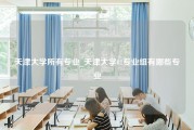 天津大学所有专业_天津大学01专业组有哪些专业