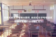 东师无机化学考研分数线_各院校化学考研初试和复试备考方法详细汇总？