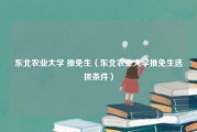 东北农业大学 推免生（东北农业大学推免生选拔条件）