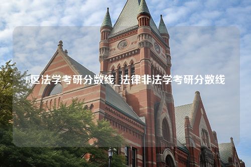 b区法学考研分数线_法律非法学考研分数线