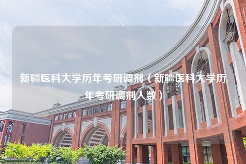 新疆医科大学历年考研调剂（新疆医科大学历年考研调剂人数）