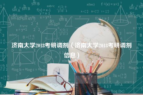 济南大学2018考研调剂（济南大学2018考研调剂信息）