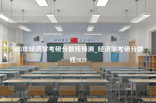 2023年经济学考研分数线预测_经济学考研分数线2023