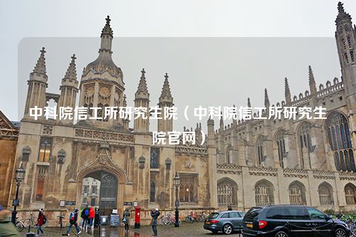 中科院信工所研究生院（中科院信工所研究生院官网）