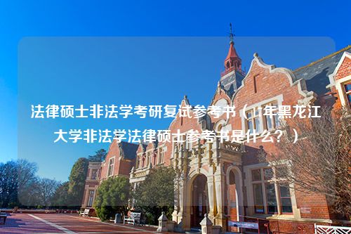 法律硕士非法学考研复试参考书（17年黑龙江大学非法学法律硕士参考书是什么？）