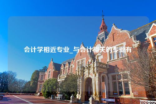 会计学相近专业_与会计相关的专业有