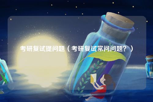 考研复试提问题（考研复试常问问题？）