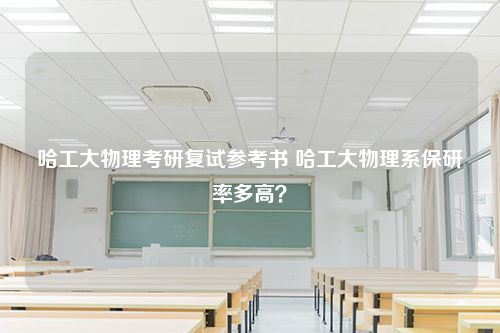 哈工大物理考研复试参考书 哈工大物理系保研率多高？