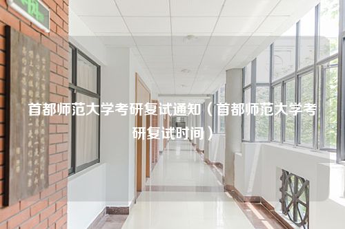 首都师范大学考研复试通知（首都师范大学考研复试时间）