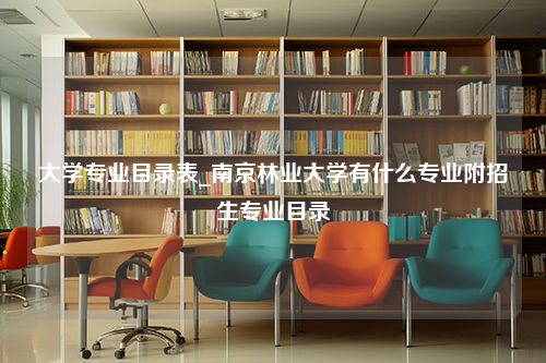 大学专业目录表_南京林业大学有什么专业附招生专业目录