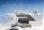 2017广州调研考分数线_2017年华南理工大学录取分数线是多少