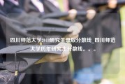 四川师范大学2018研究生录取分数线_四川师范大学历年研究生分数线。。。