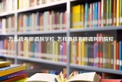 怎么找考研调剂学校_怎样查找考研调剂的院校？