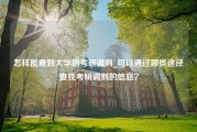 怎样能查到大学的考研调剂_可以通过哪些途径查找考研调剂的信息？