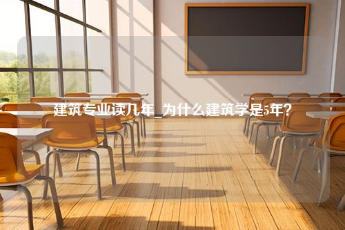 建筑专业读几年_为什么建筑学是5年？